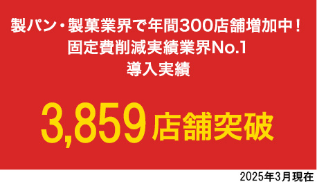 製パン・製菓業界で年間300店舗増加中!固定費削減実績業界No.1導入実績 2,700店舗突破